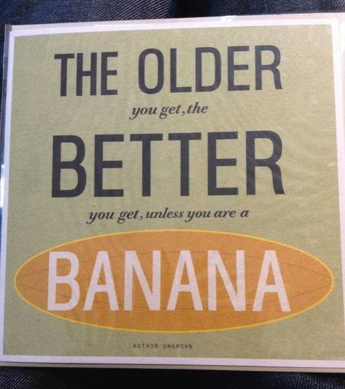This is true.  Old bananas really lose their....appeal!